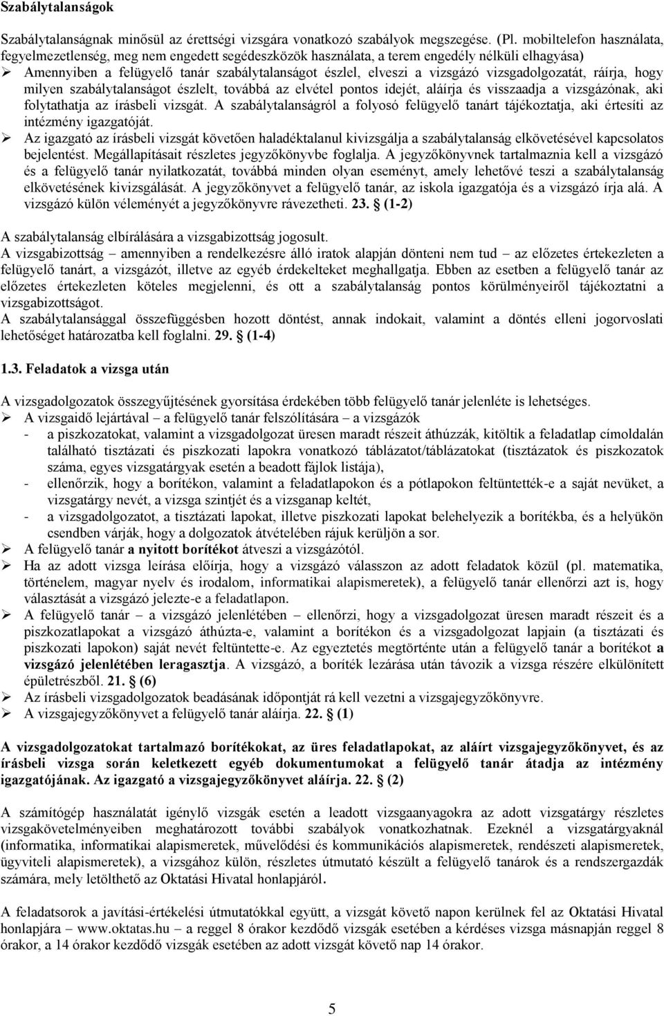 vizsgadolgozatát, ráírja, hogy milyen szabálytalanságot észlelt, továbbá az elvétel pontos idejét, aláírja és visszaadja a vizsgázónak, aki folytathatja az írásbeli vizsgát.