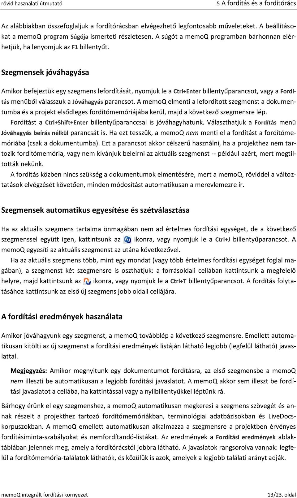 Szegmensek jóváhagyása Amikor befejeztük egy szegmens lefordítását, nyomjuk le a Ctrl+Enter billentyűparancsot, vagy a Fordítás menüből válasszuk a Jóváhagyás parancsot.