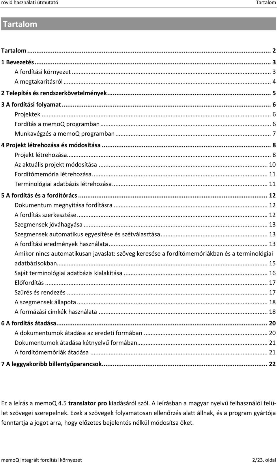 .. 10 Fordítómemória létrehozása... 11 Terminológiai adatbázis létrehozása... 11 5 A fordítás és a fordítórács... 12 Dokumentum megnyitása fordításra... 12 A fordítás szerkesztése.