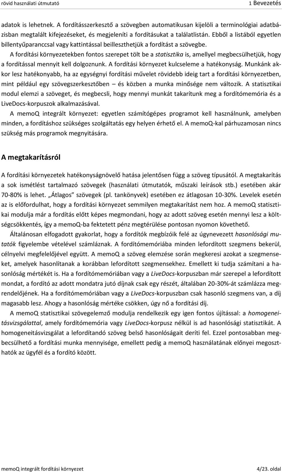 A fordítási környezetekben fontos szerepet tölt be a statisztika is, amellyel megbecsülhetjük, hogy a fordítással mennyit kell dolgoznunk. A fordítási környezet kulcseleme a hatékonyság.