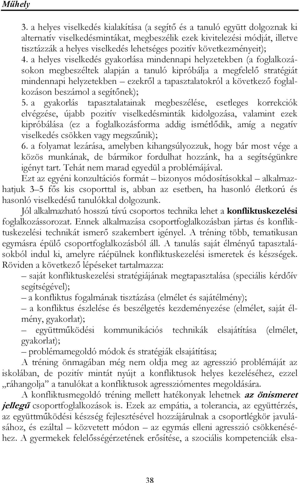 a helyes viselkedés gyakorlása mindennapi helyzetekben (a foglalkozásokon megbeszéltek alapján a tanuló kipróbálja a megfelelő stratégiát mindennapi helyzetekben ezekről a tapasztalatokról a