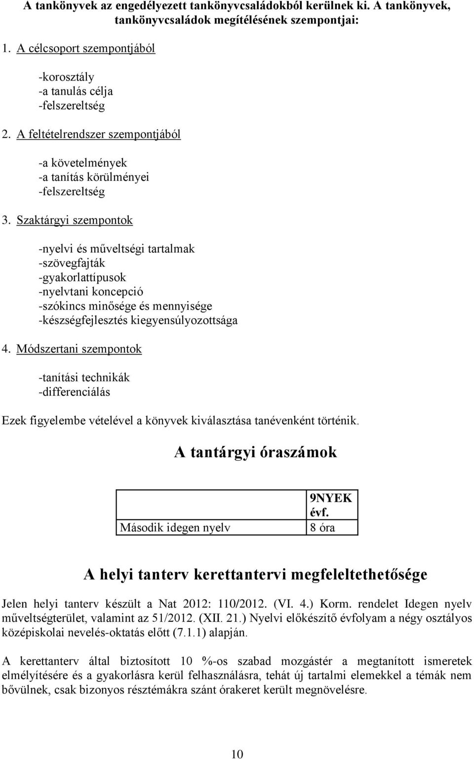 Szaktárgyi szempontok -nyelvi és műveltségi tartalmak -szövegfajták -gyakorlattípusok -nyelvtani koncepció -szókincs minősége és mennyisége -készségfejlesztés kiegyensúlyozottsága 4.