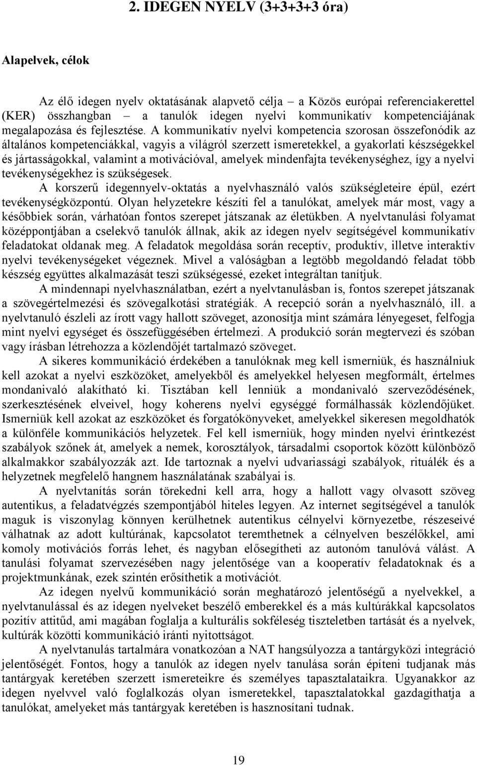 A kommunikatív nyelvi kompetencia szorosan összefonódik az általános kompetenciákkal, vagyis a világról szerzett ismeretekkel, a gyakorlati készségekkel és jártasságokkal, valamint a motivációval,