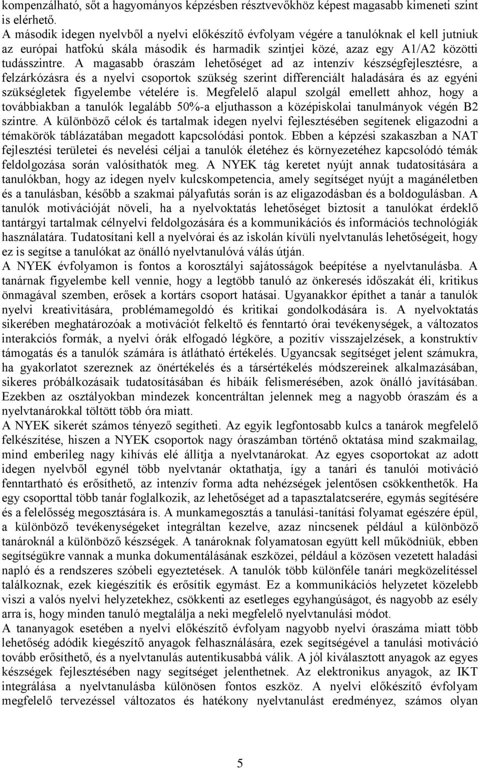 A magasabb óraszám lehetőséget ad az intenzív készségfejlesztésre, a felzárkózásra és a nyelvi csoportok szükség szerint differenciált haladására és az egyéni szükségletek figyelembe vételére is.