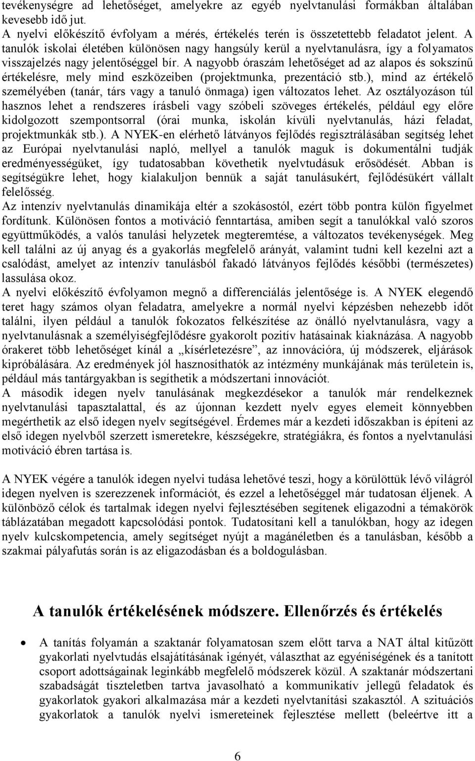 A nagyobb óraszám lehetőséget ad az alapos és sokszínű értékelésre, mely mind eszközeiben (projektmunka, prezentáció stb.