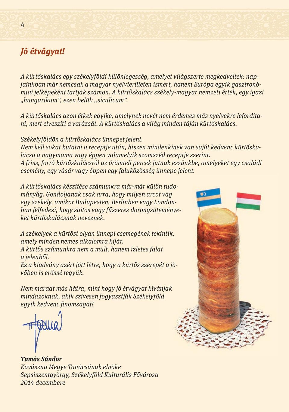 A kürtőskalács székely-magyar nemzeti érték, egy igazi hungarikum, ezen belül: siculicum.