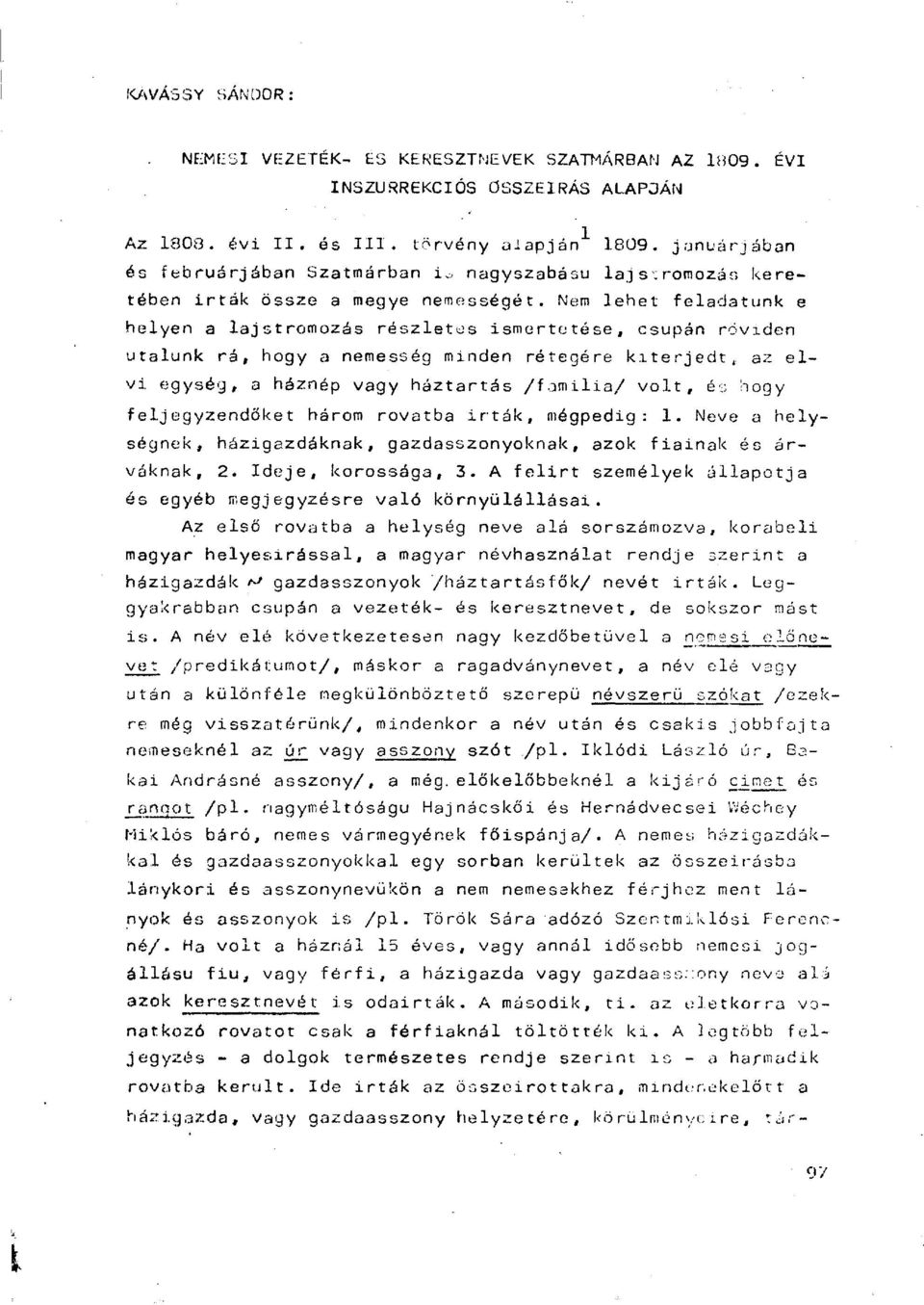 Nem lehet feladatunk e helyen a lajstromozás részletes ismertetése, csupán röviden utalunk rá, hogy a nemesség minden rétegére kiterjedt,, az elvi egység, a háznép vagy háztartás /fomilia/ volt, és