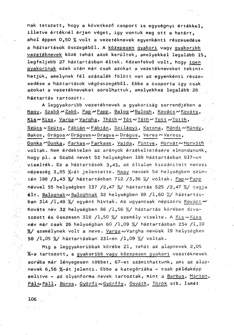 Kézenfekvő volt, hogy igen gyakorinak ezek után már csak azokat a vezetékneveket tekinthetjük, amelynek fél százalék fölött van az egyenkénti részesedése a háztartások végösszegéből.