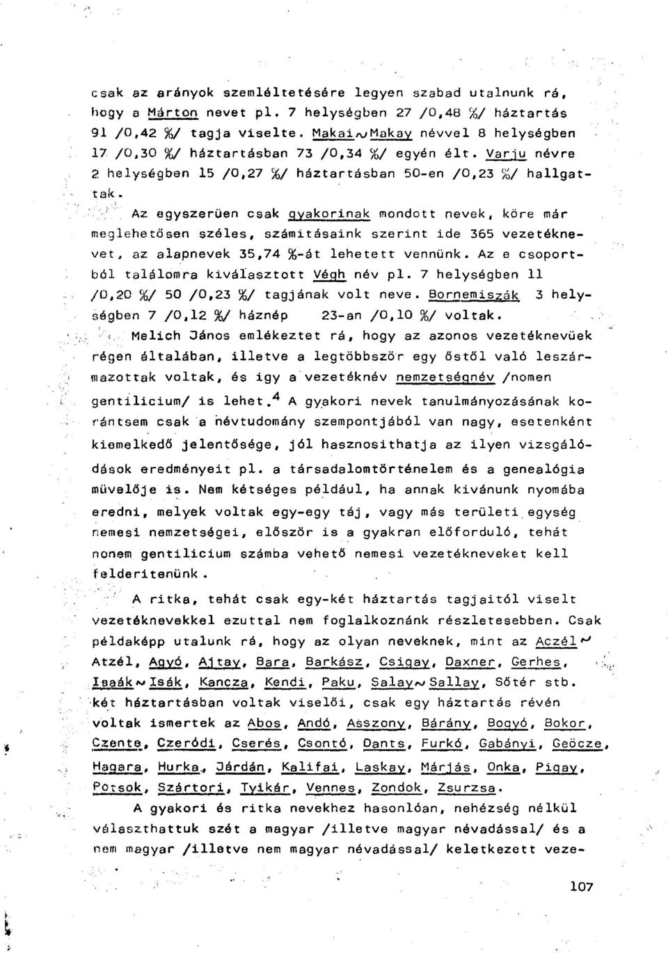 Az egyszerűen csak gyakorinak mondott nevek, köre már meglehetősen szóles, számitásaink szerint ide 365 vezetéknevet, az alapnevek 35,74 %-át lehetett vennünk.