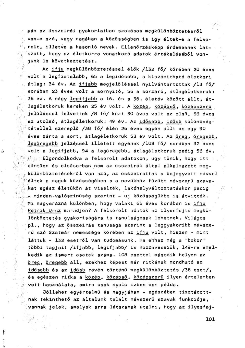 Az ifjú megkülönböztetéssel élők /132 fő/ körében 20 éves volt a legfiatalabb, 65 a legidősebb, a kiszámítható életkori átlag: 34 óv.