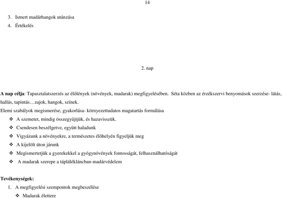 Elemi szabályok megismerése, gyakorlása- környezettudatos magatartás formálása A szemetet, mindig összegyűjtjük, és hazavisszük.