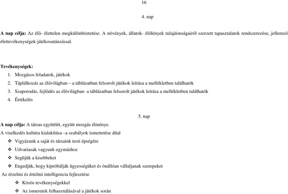 Szaporodás, fejlődés az élővilágban- a táblázatban felsorolt játékok leírása a mellékletben találhatók 4. Értékelés 5. nap A nap célja: A társas együttlét, együtt mozgás élménye.