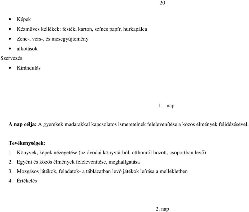 Tevékenységek: 1. Könyvek, képek nézegetése (az óvodai könyvtárból, otthonról hozott, csoportban levő) 2.