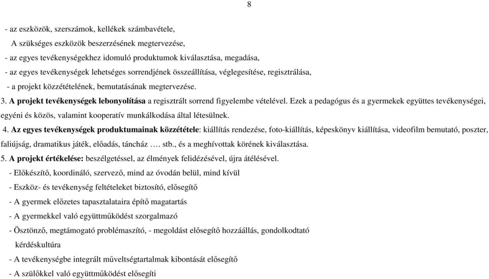 A projekt tevékenységek lebonyolítása a regisztrált sorrend figyelembe vételével.