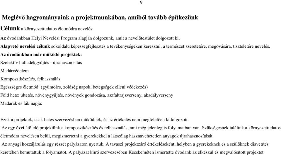 Az óvodánkban már működő projektek: Szelektív hulladékgyűjtés - újrahasznosítás Madárvédelem Komposztkészítés, felhasználás Egészséges életmód: (gyümölcs, zöldség napok, betegségek elleni védekezés)