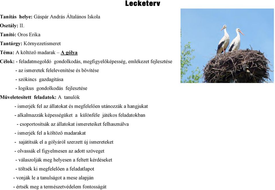 - szókincs gazdagítása - logikus gondolkodás fejlesztése Műveletesített feladatok: A tanulók - ismerjék fel az állatokat és megfelelően utánozzák a hangjukat - alkalmazzák képességüket a különféle