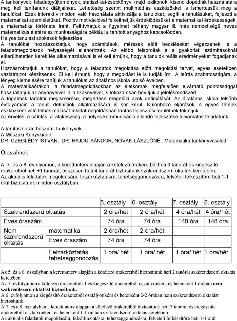 Pozitív motivációval felkelthetjük érdeklődésüket a matematikai érdekességek, a matematika története iránt. Felhívhatjuk a figyelmet néhány magyar ill.