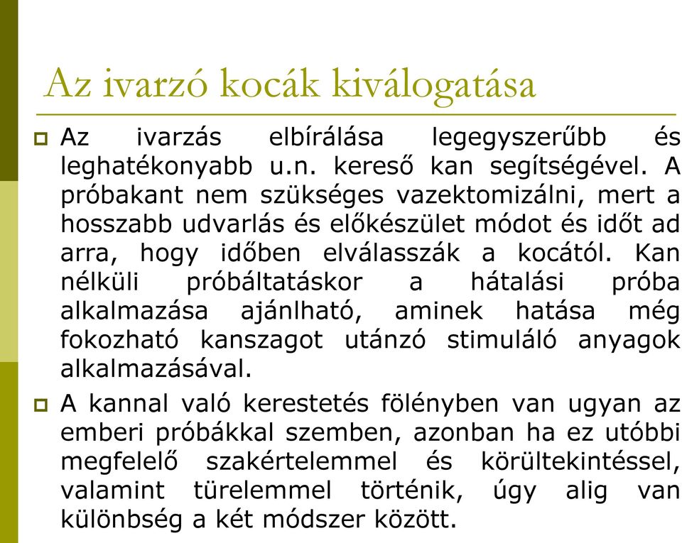 Kan nélküli próbáltatáskor a hátalási próba alkalmazása ajánlható, aminek hatása még fokozható kanszagot utánzó stimuláló anyagok alkalmazásával.