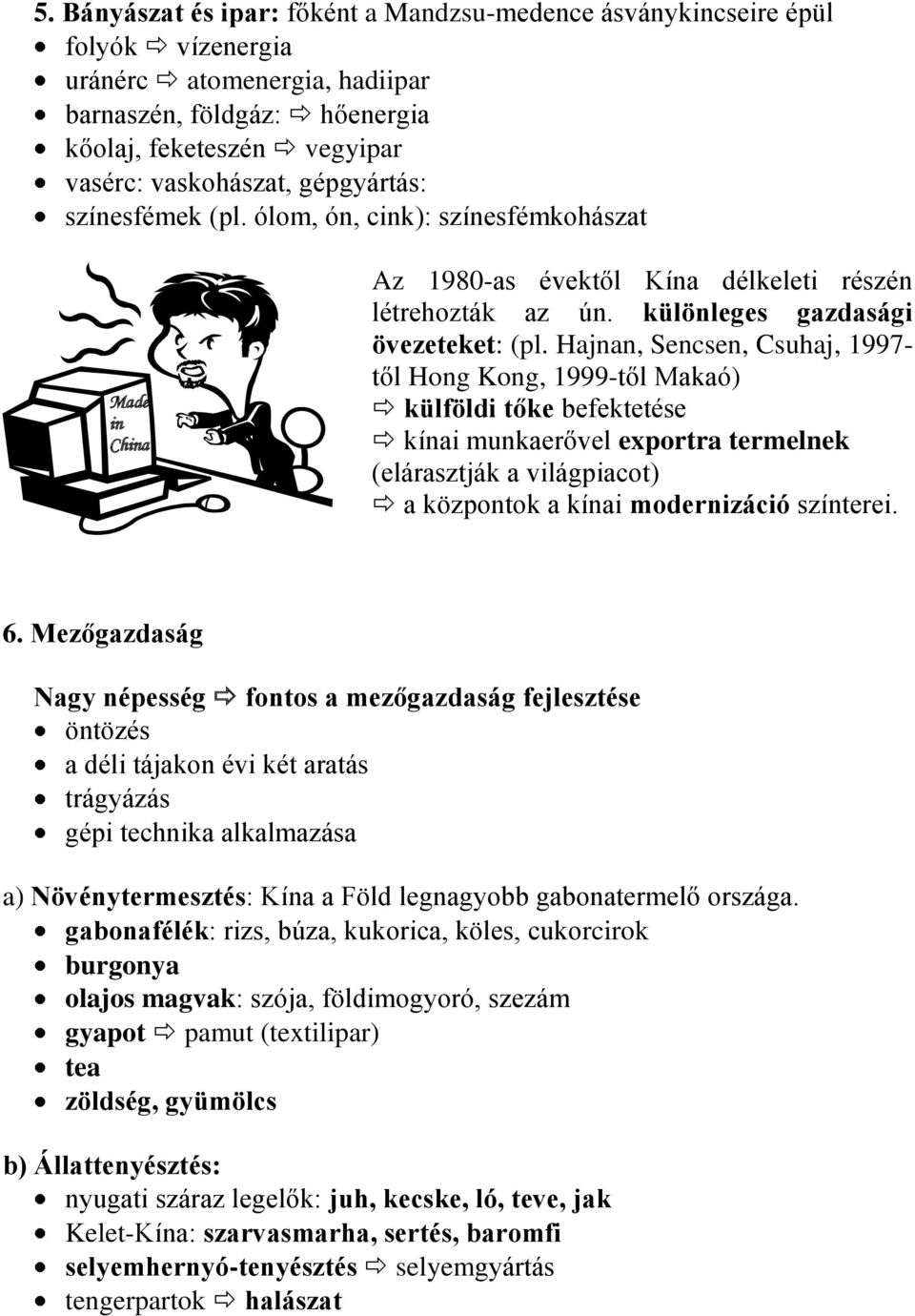 Hajnan, Sencsen, Csuhaj, 1997- től Hong Kong, 1999-től Makaó) külföldi tőke befektetése kínai munkaerővel exportra termelnek (elárasztják a világpiacot) a központok a kínai modernizáció színterei. 6.