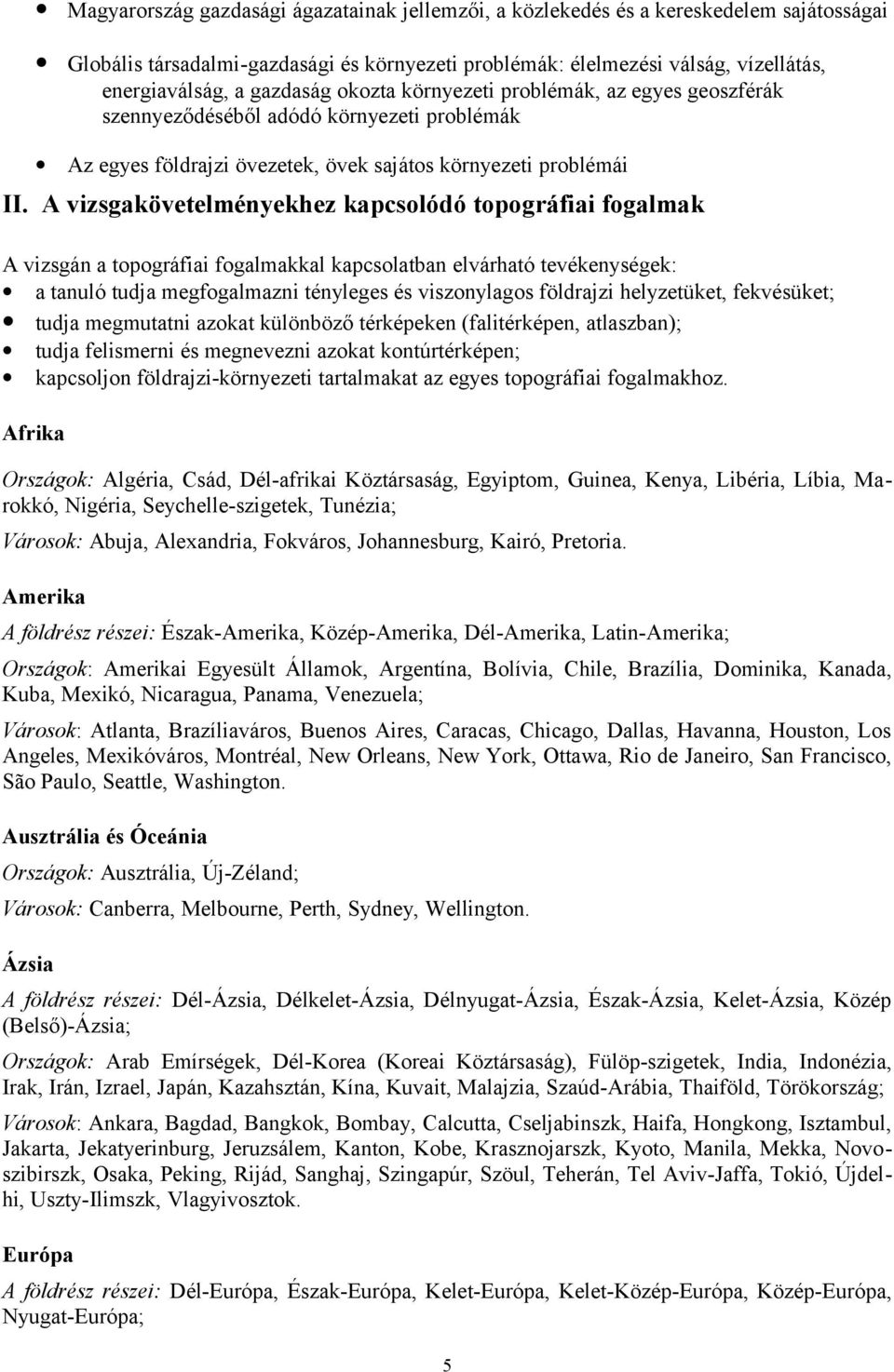 A vizsgakövetelményekhez kapcsolódó topográfiai fogalmak A vizsgán a topográfiai fogalmakkal kapcsolatban elvárható tevékenységek: a tanuló tudja megfogalmazni tényleges és viszonylagos földrajzi