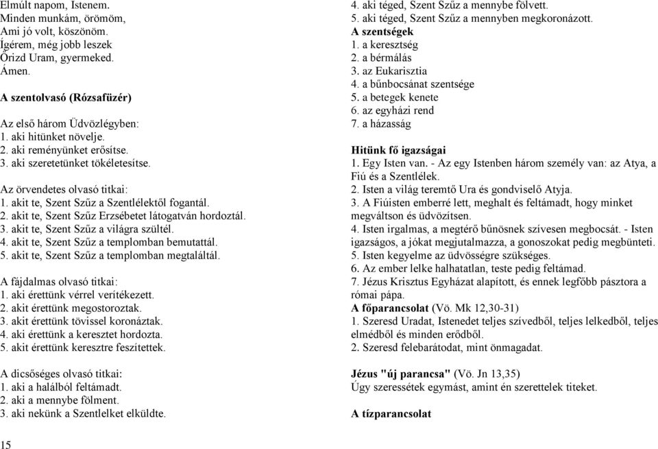 3. akit te, Szent Szűz a világra szültél. 4. akit te, Szent Szűz a templomban bemutattál. 5. akit te, Szent Szűz a templomban megtaláltál. A fájdalmas olvasó titkai: 1.