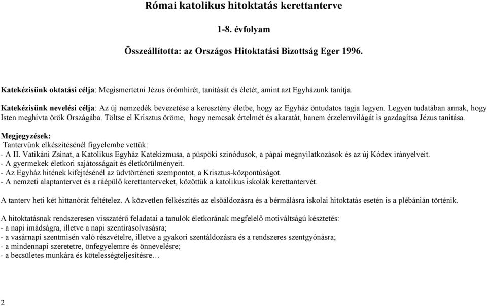 Katekézisünk nevelési célja: Az új nemzedék bevezetése a keresztény életbe, hogy az Egyház öntudatos tagja legyen. Legyen tudatában annak, hogy Isten meghívta örök Országába.