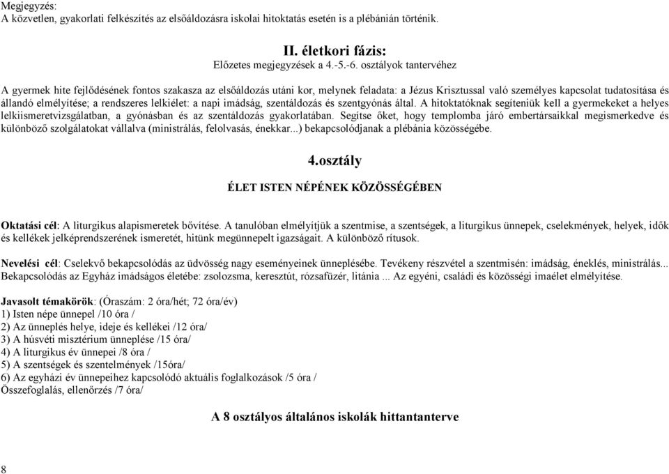 rendszeres lelkiélet: a napi imádság, szentáldozás és szentgyónás által. A hitoktatóknak segíteniük kell a gyermekeket a helyes lelkiismeretvizsgálatban, a gyónásban és az szentáldozás gyakorlatában.