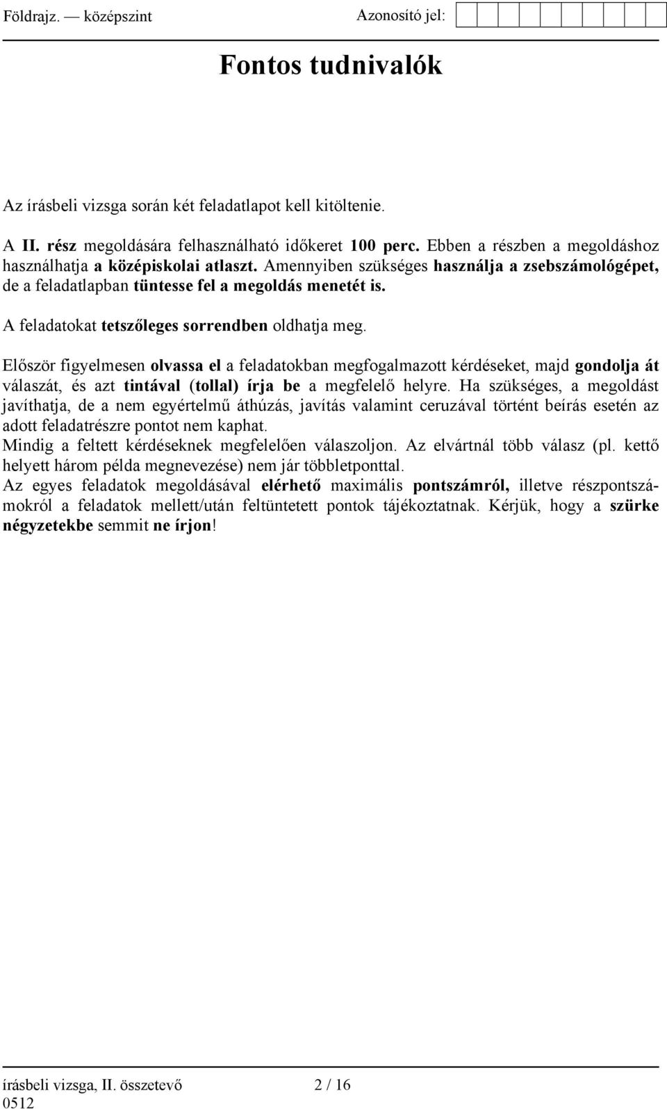 Először figyelmesen olvassa el a feladatokban megfogalmazott kérdéseket, majd gondolja át válaszát, és azt tintával (tollal) írja be a megfelelő helyre.