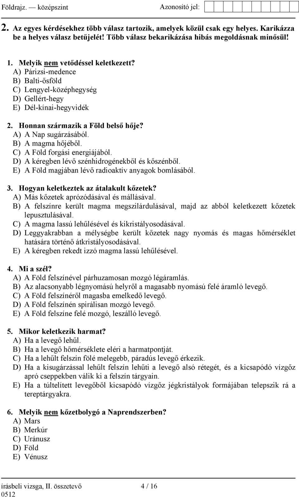 B) A magma hőjéből. C) A Föld forgási energiájából. D) A kéregben lévő szénhidrogénekből és kőszénből. E) A Föld magjában lévő radioaktív anyagok bomlásából. 3.