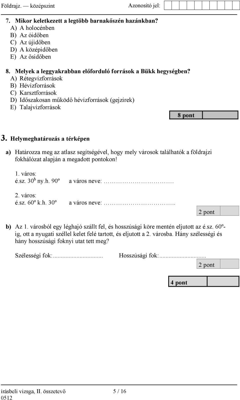 Helymeghatározás a térképen a) Határozza meg az atlasz segítségével, hogy mely városok találhatók a földrajzi fokhálózat alapján a megadott pontokon! 1. város: é.sz. 30 º ny.h. 90º 2. város: é.sz. 60º k.