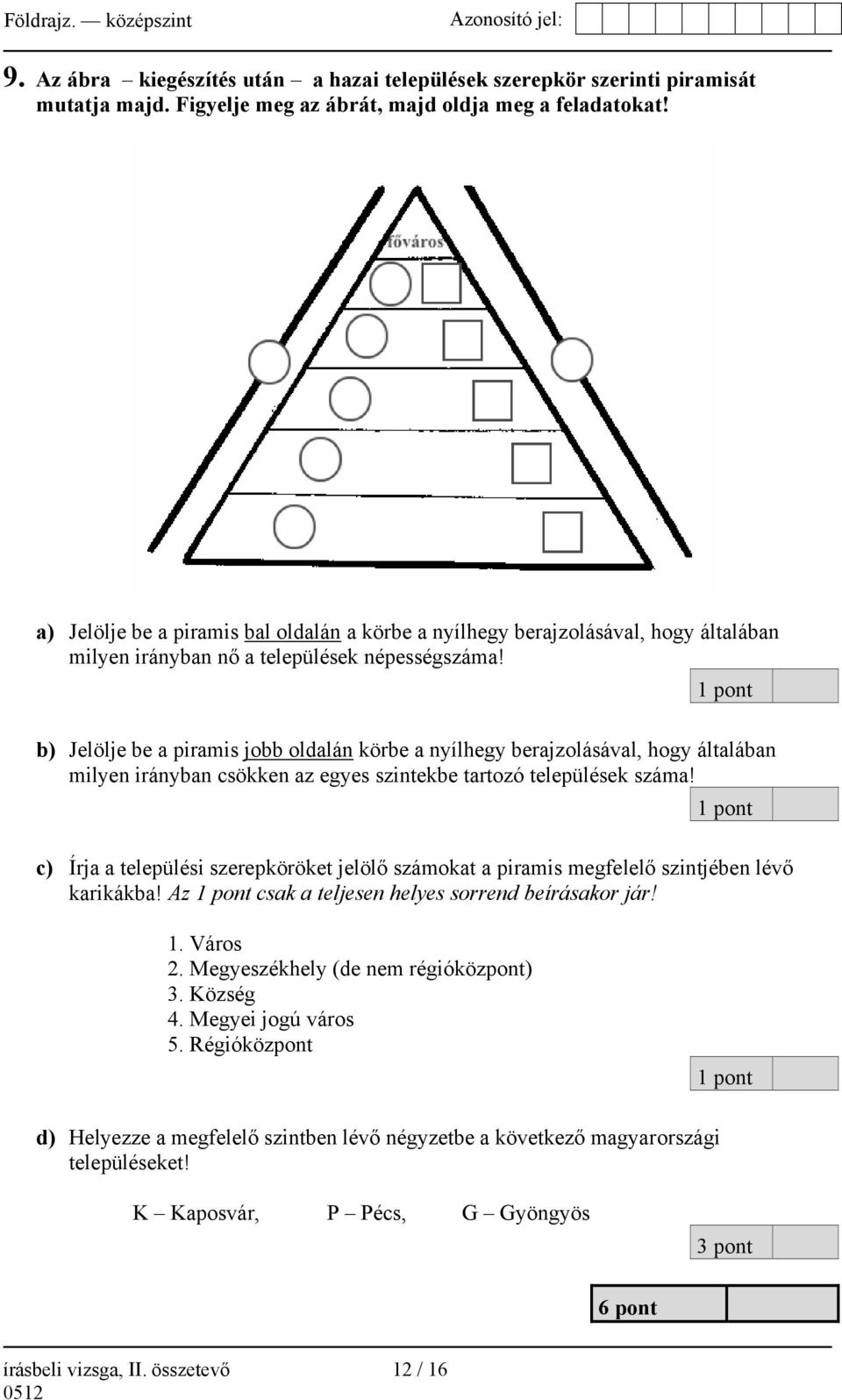 1 pont b) Jelölje be a piramis jobb oldalán körbe a nyílhegy berajzolásával, hogy általában milyen irányban csökken az egyes szintekbe tartozó települések száma!