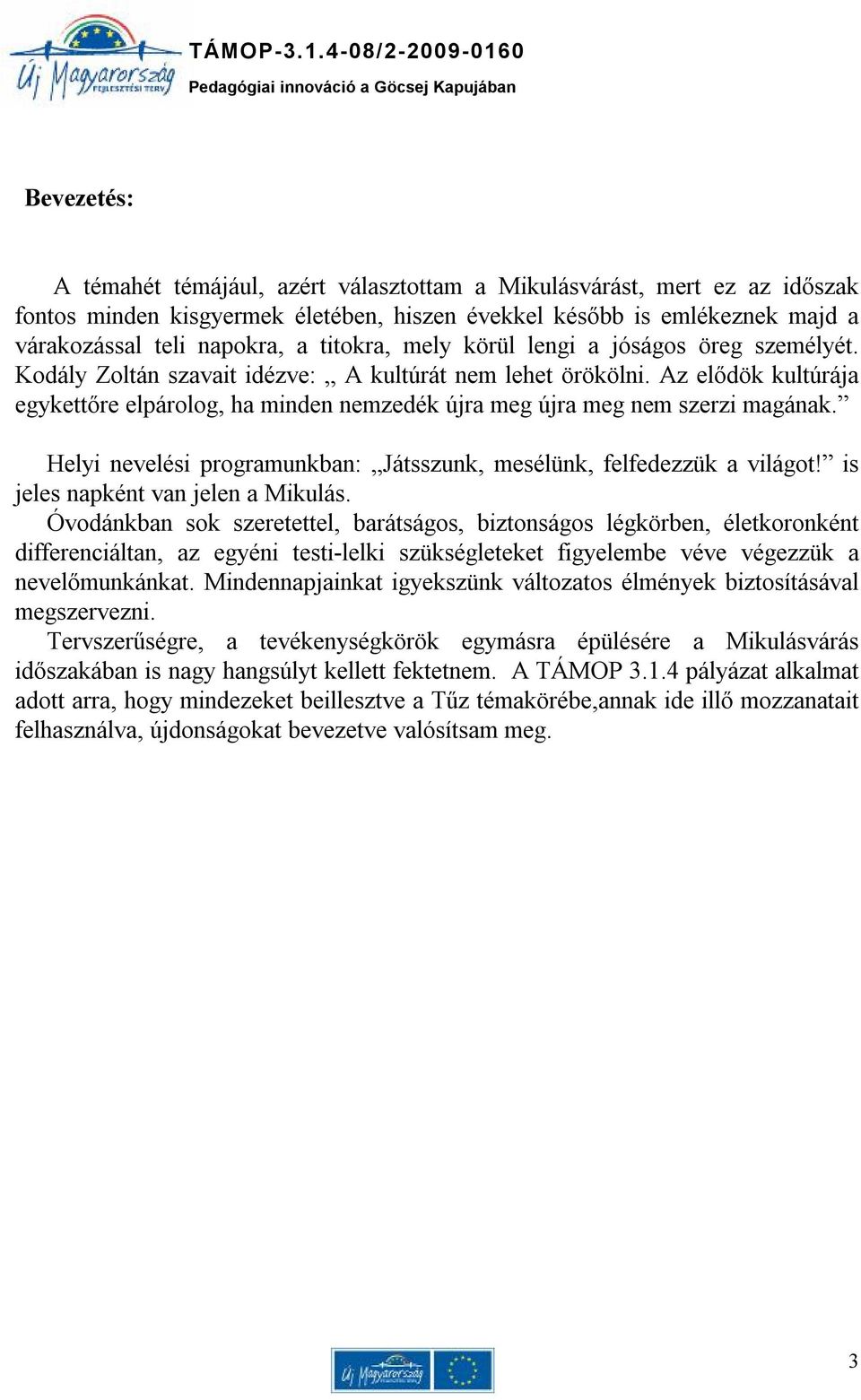 Az elődök kultúrája egykettőre elpárolog, ha minden nemzedék újra meg újra meg nem szerzi magának. Helyi nevelési programunkban: Játsszunk, mesélünk, felfedezzük a világot!