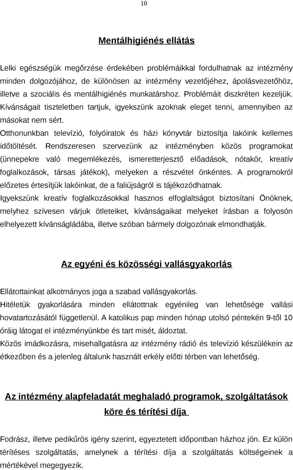 Otthonunkban televízió, folyóiratok és házi könyvtár biztosítja lakóink kellemes időtöltését.