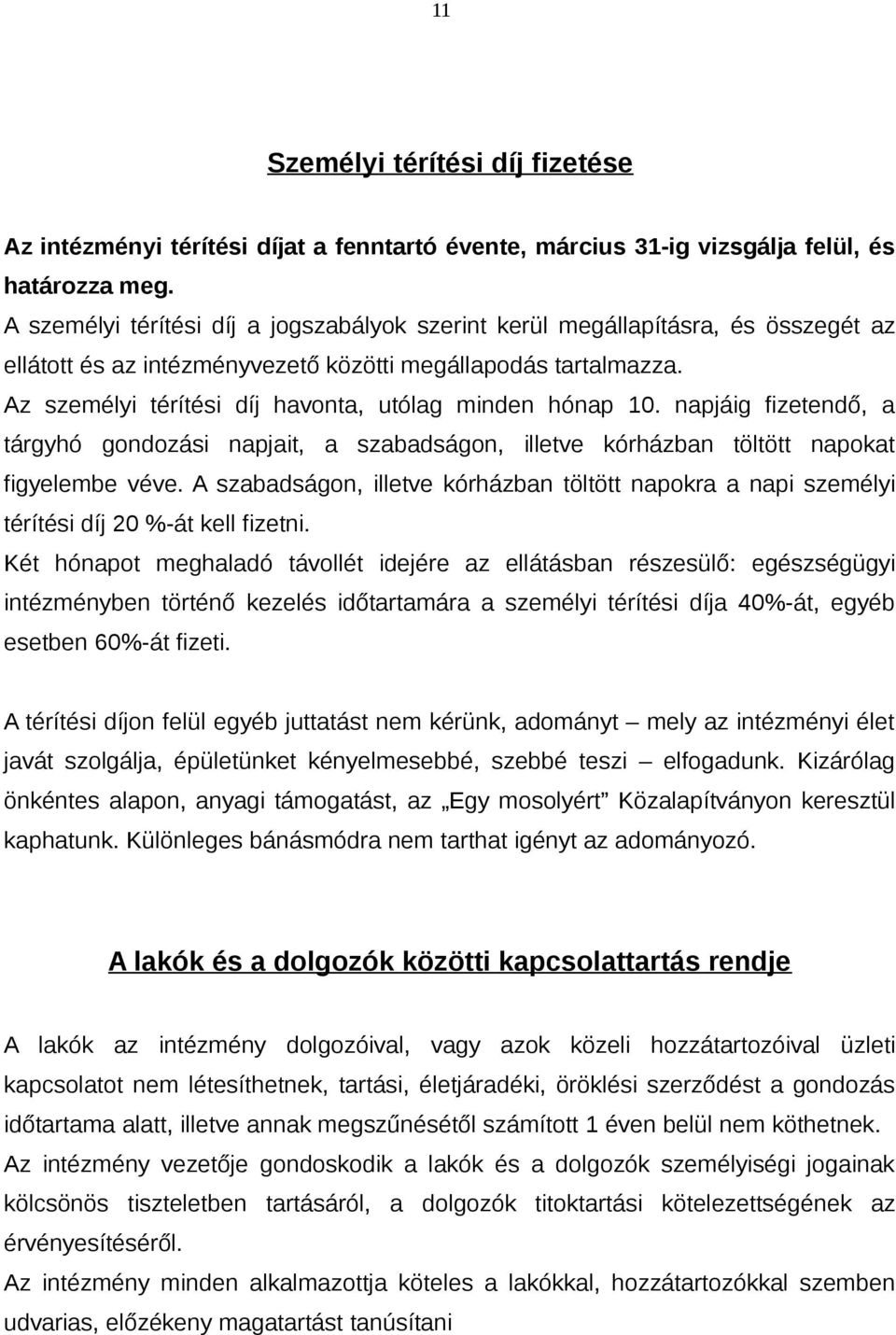 Az személyi térítési díj havonta, utólag minden hónap 10. napjáig fizetendő, a tárgyhó gondozási napjait, a szabadságon, illetve kórházban töltött napokat figyelembe véve.