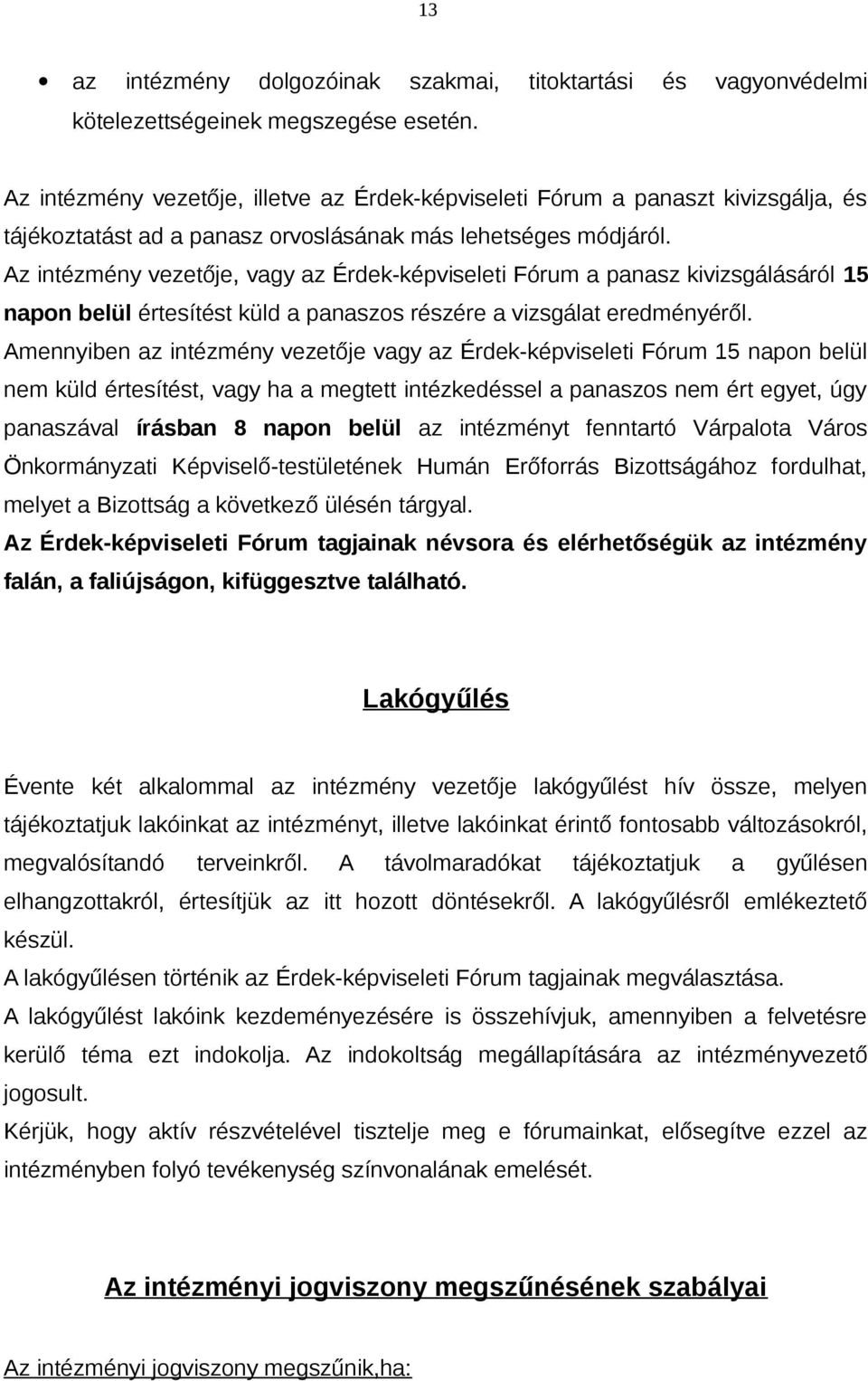 Az intézmény vezetője, vagy az Érdek-képviseleti Fórum a panasz kivizsgálásáról 15 napon belül értesítést küld a panaszos részére a vizsgálat eredményéről.