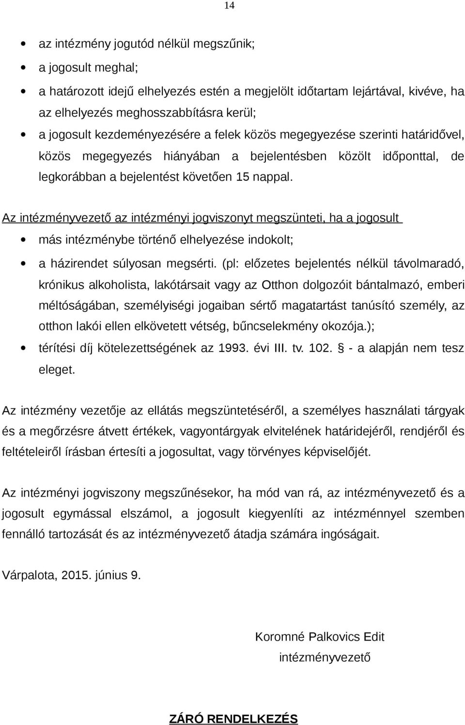 Az intézményvezető az intézményi jogviszonyt megszünteti, ha a jogosult más intézménybe történő elhelyezése indokolt; a házirendet súlyosan megsérti.