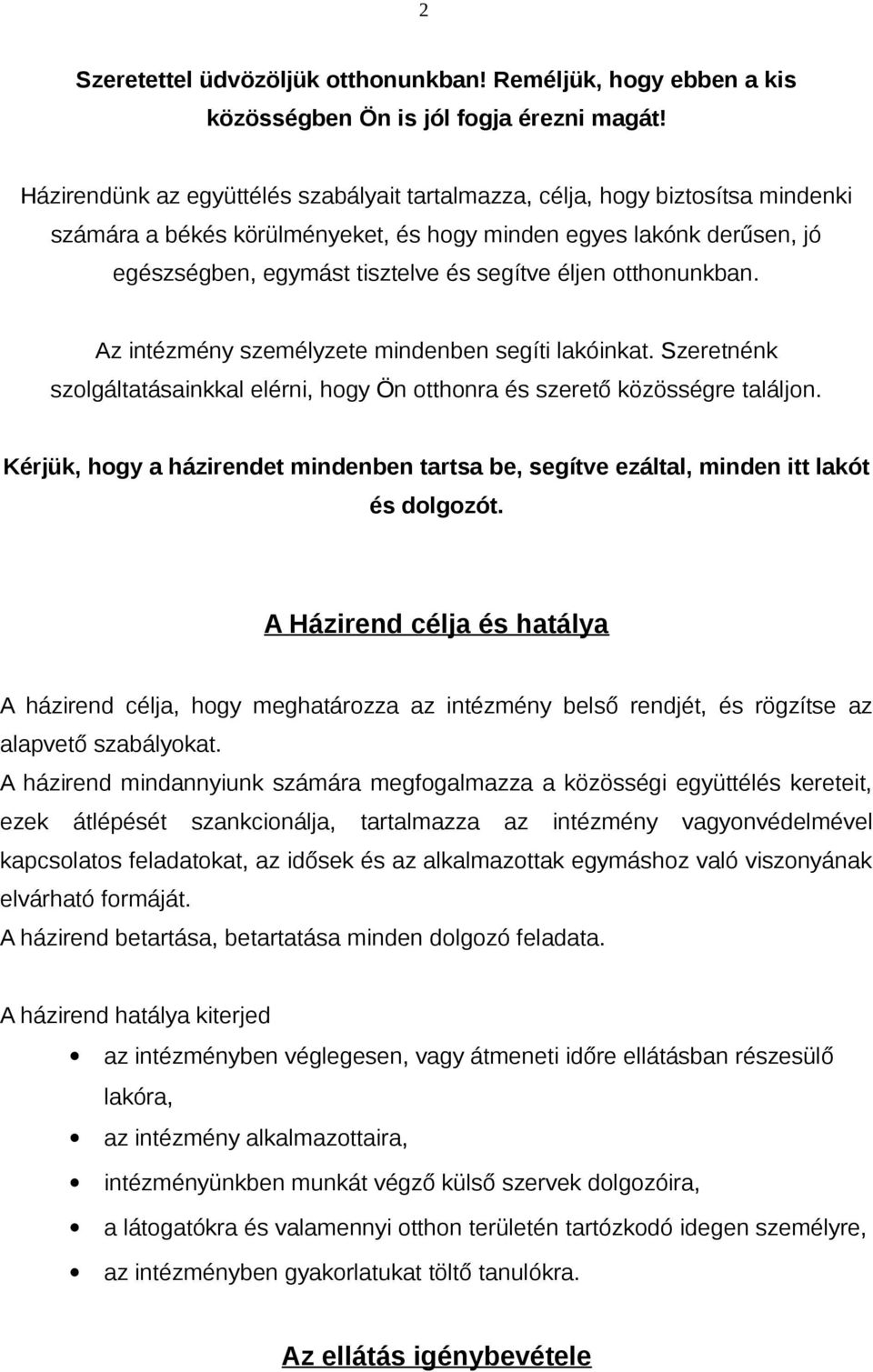 éljen otthonunkban. Az intézmény személyzete mindenben segíti lakóinkat. Szeretnénk szolgáltatásainkkal elérni, hogy Ön otthonra és szerető közösségre találjon.