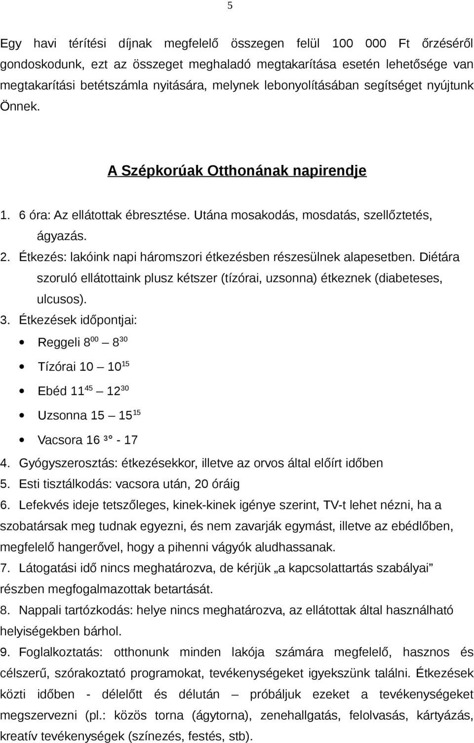 Étkezés: lakóink napi háromszori étkezésben részesülnek alapesetben. Diétára szoruló ellátottaink plusz kétszer (tízórai, uzsonna) étkeznek (diabeteses, ulcusos). 3.