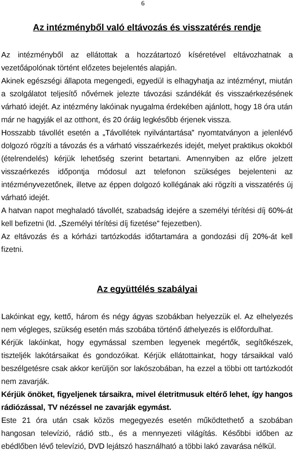 Az intézmény lakóinak nyugalma érdekében ajánlott, hogy 18 óra után már ne hagyják el az otthont, és 20 óráig legkésőbb érjenek vissza.