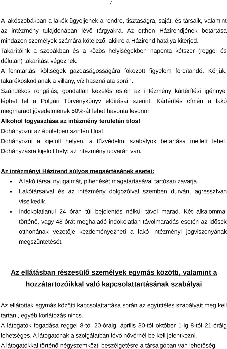 Takarítóink a szobákban és a közös helyiségekben naponta kétszer (reggel és délután) takarítást végeznek. A fenntartási költségek gazdaságosságára fokozott figyelem fordítandó.