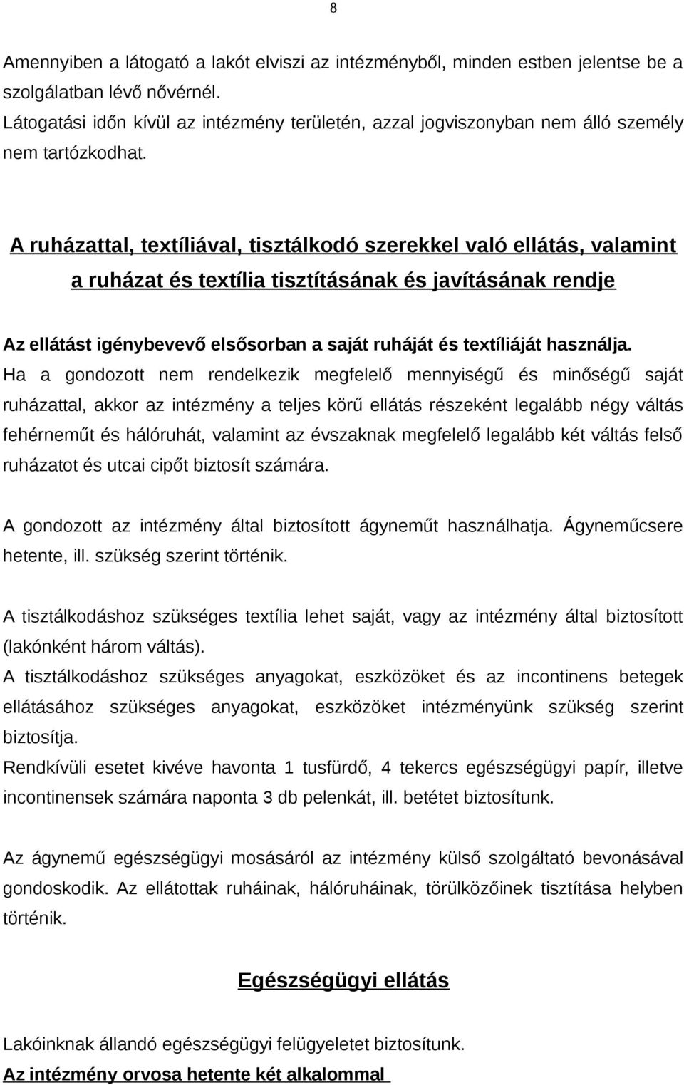 A ruházattal, textíliával, tisztálkodó szerekkel való ellátás, valamint a ruházat és textília tisztításának és javításának rendje Az ellátást igénybevevő elsősorban a saját ruháját és textíliáját