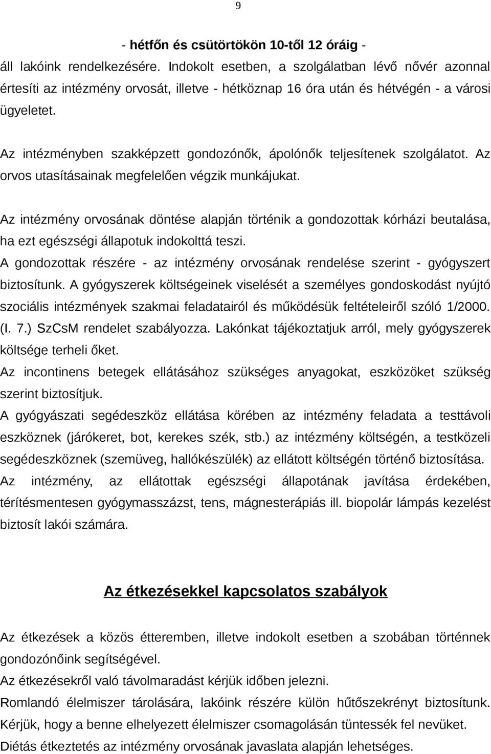 Az intézményben szakképzett gondozónők, ápolónők teljesítenek szolgálatot. Az orvos utasításainak megfelelően végzik munkájukat.