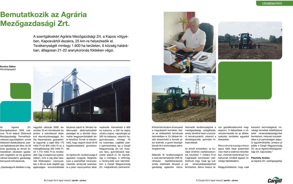 március 15-én alakult Zöldmező Mezőgazdasági Termelőszövetkezet jogutódjaként, annak többszöri átalakulásával, szerves fejlődéssel jött létre.