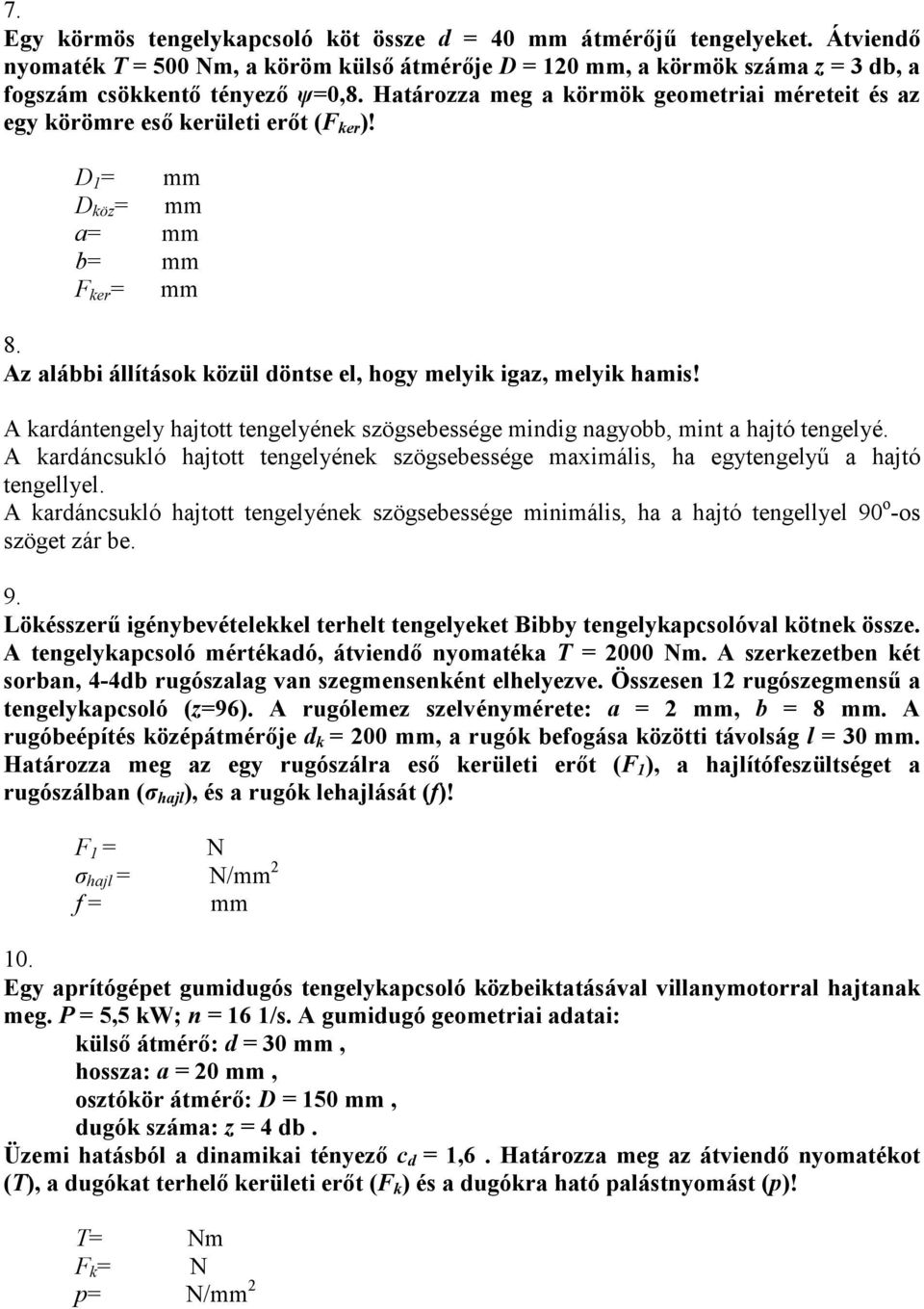 Az alábbi állítások közül döntse el, hogy melyik igaz, melyik hamis! A kardántengely hajtott tengelyének szögsebessége mindig nagyobb, mint a hajtó tengelyé.