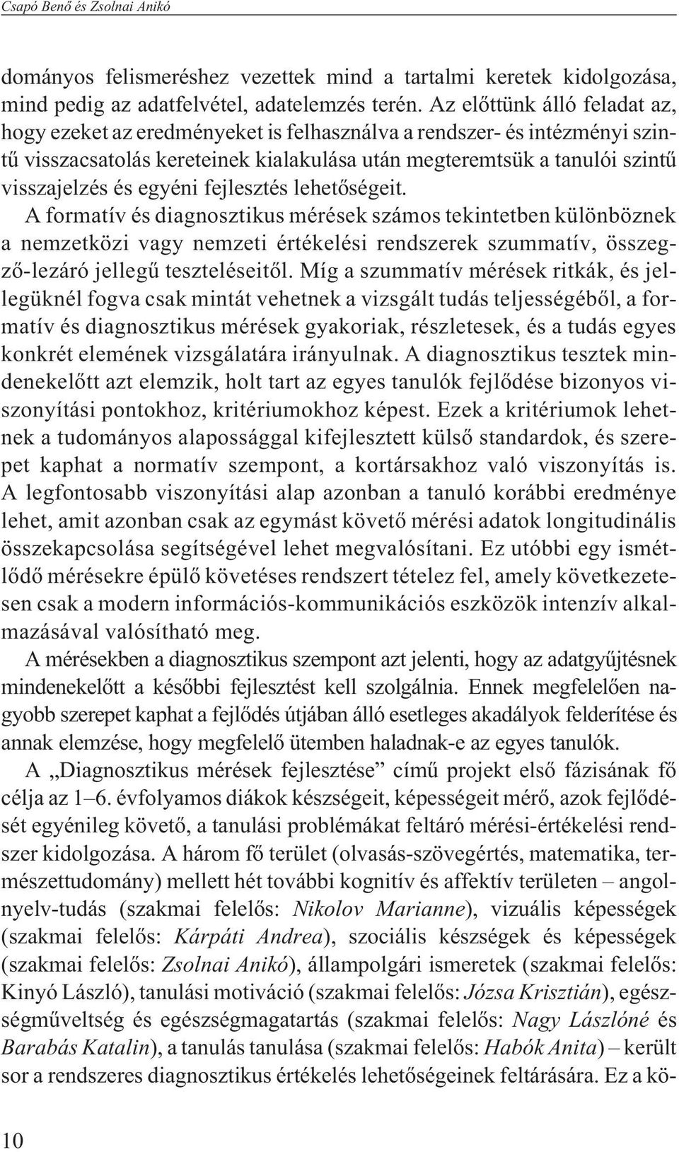 egyéni fejlesztés lehetõségeit. A formatív és diagnosztikus mérések számos tekintetben különböznek a nemzetközi vagy nemzeti értékelési rendszerek szummatív, összegzõ-lezáró jellegû teszteléseitõl.