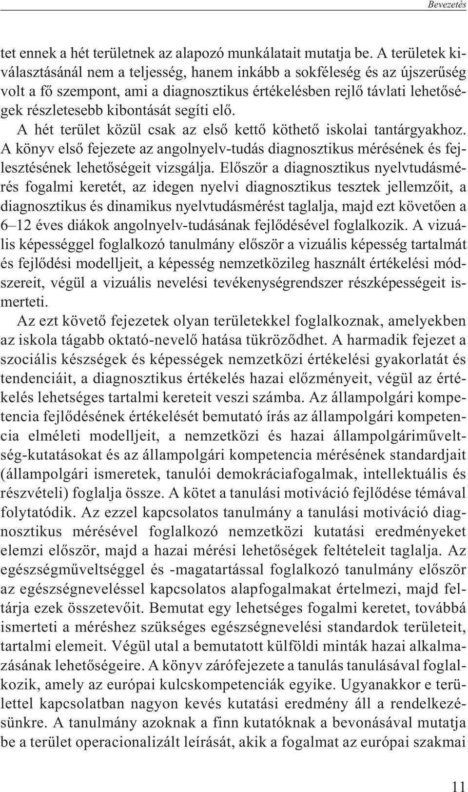 elõ. A hét terület közül csak az elsõ kettõ köthetõ iskolai tantárgyakhoz. A könyv elsõ fejezete az angolnyelv-tudás diagnosztikus mérésének és fejlesztésének lehetõségeit vizsgálja.