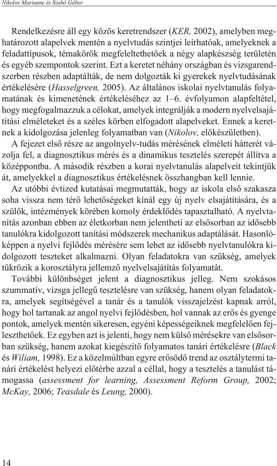 Ezt a keretet néhány országban és vizsgarendszerben részben adaptálták, de nem dolgozták ki gyerekek nyelvtudásának értékelésére (Hasselgreen, 2005).