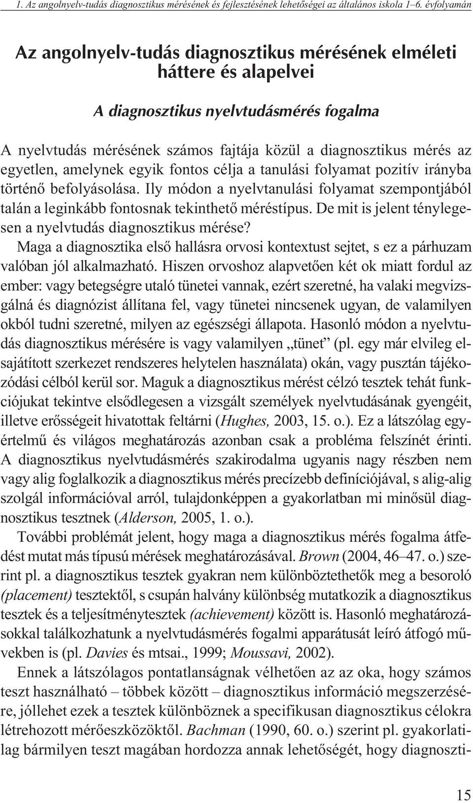 egyetlen, amelynek egyik fontos célja a tanulási folyamat pozitív irányba történõ befolyásolása. Ily módon a nyelvtanulási folyamat szempontjából talán a leginkább fontosnak tekinthetõ méréstípus.