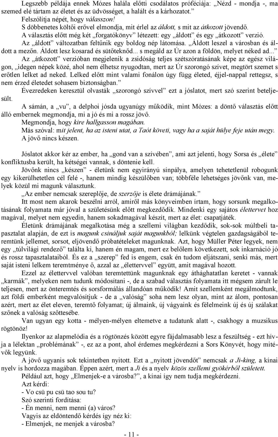 Az áldott változatban feltűnik egy boldog nép látomása. Áldott leszel a városban és áldott a mezőn. Áldott lesz kosarad és sütőteknőd... s megáld az Úr azon a földön, melyet néked ad.