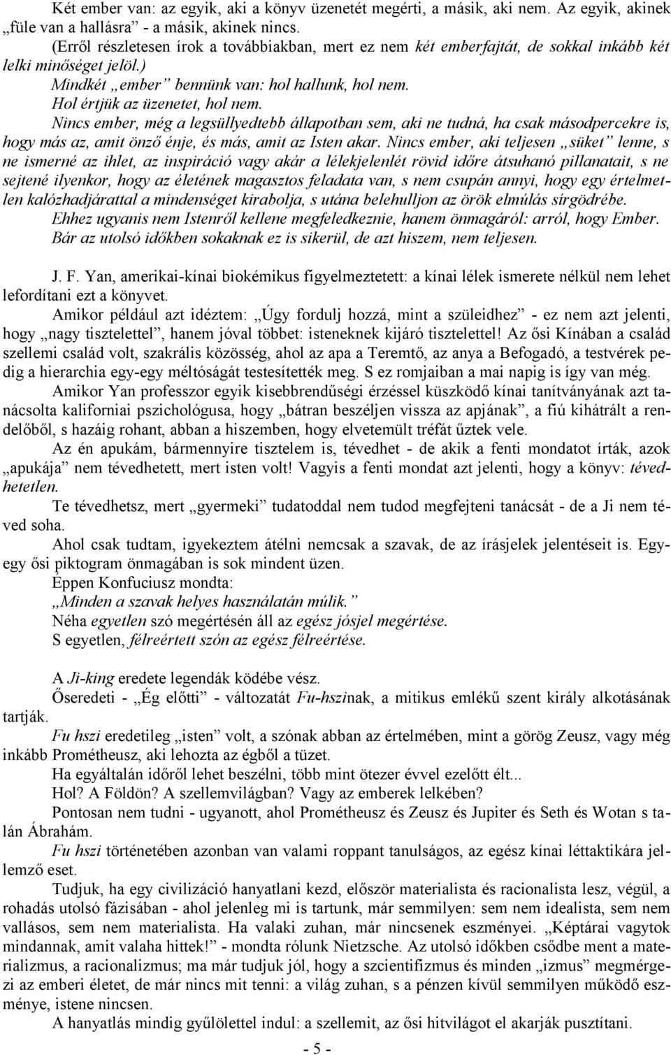 Nincs ember, még a legsüllyedtebb állapotban sem, aki ne tudná, ha csak másodpercekre is, hogy más az, amit önző énje, és más, amit az Isten akar.